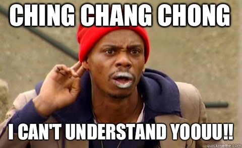 Ching Chang chong I can't understand yoouu!!  