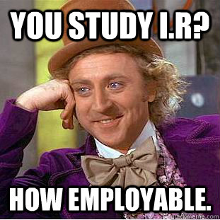 You study I.R? How employable.  Creepy Wonka