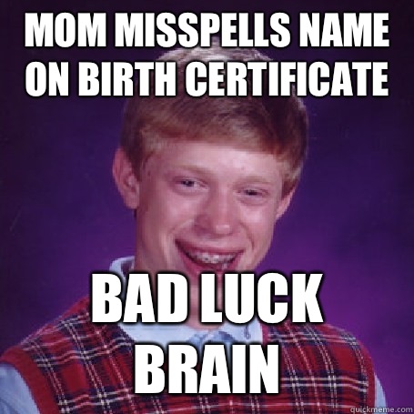 Mom misspells name on birth certificate Bad Luck Brain  BadLuck Brian