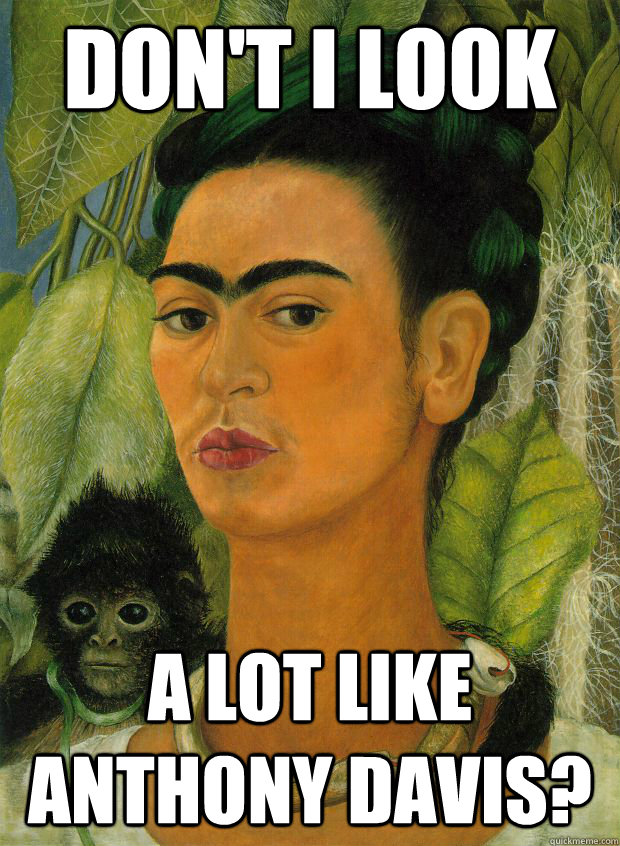 Don't I look a lot like anthony davis?  Self Portrait of a Basketball Superstar by Frida Kahlo