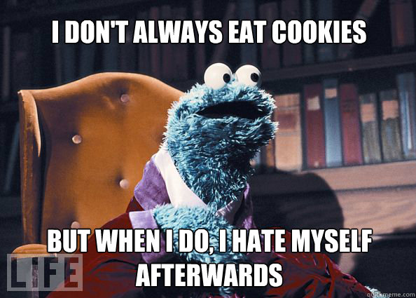 I don't always eat cookies But when I do, I hate myself afterwards  Cookieman