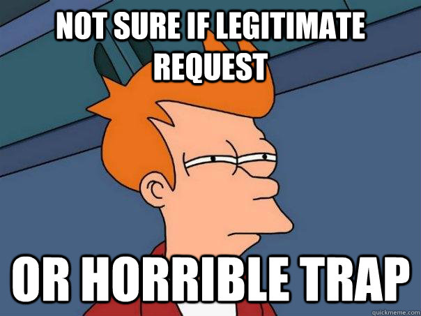 Not sure if legitimate request Or horrible trap  Futurama Fry