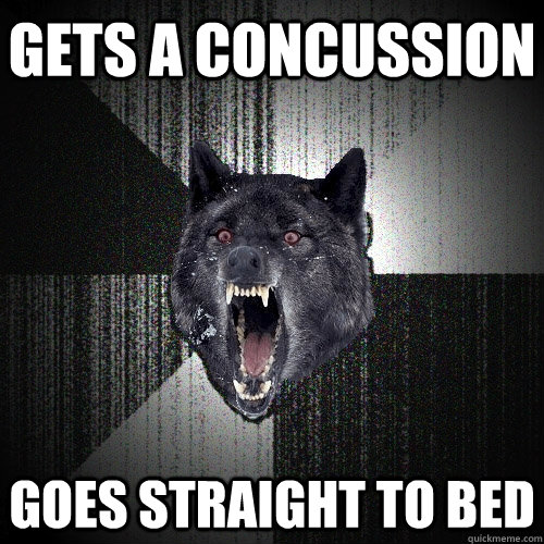 Gets a concussion goes straight to bed  Insanity Wolf