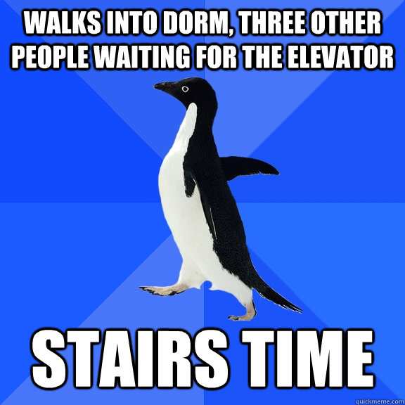 Walks into dorm, three other people waiting for the elevator stairs time  Socially Awkward Penguin