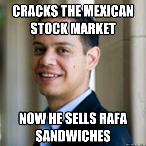 cracks the mexican stock market now he sells rafa sandwiches  