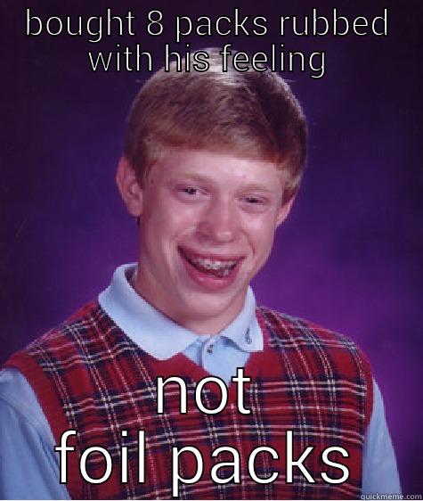 BOUGHT 8 PACKS RUBBED WITH HIS FEELING NOT FOIL PACKS Bad Luck Brian