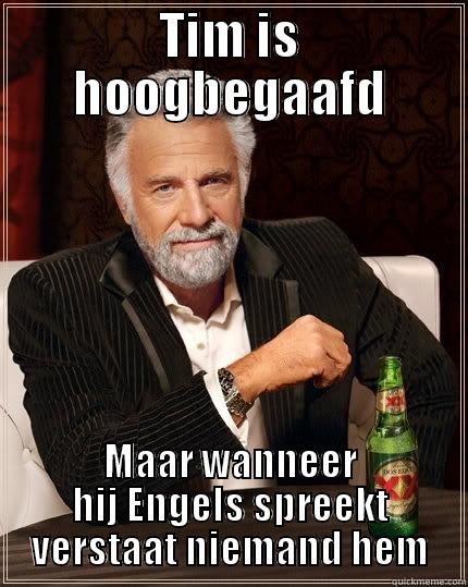 Edin mad - TIM IS HOOGBEGAAFD MAAR WANNEER HIJ ENGELS SPREEKT VERSTAAT NIEMAND HEM The Most Interesting Man In The World