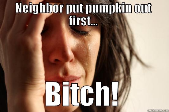 NEIGHBOR PUT PUMPKIN OUT FIRST... BITCH! First World Problems