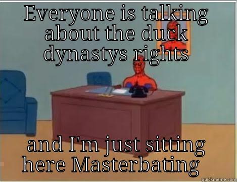 EVERYONE IS TALKING ABOUT THE DUCK DYNASTYS RIGHTS AND I'M JUST SITTING HERE MASTERBATING   Spiderman Desk