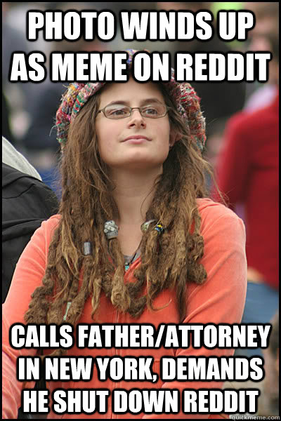 Photo winds up as meme on reddit Calls Father/Attorney in New York, demands he shut down reddit  College Liberal