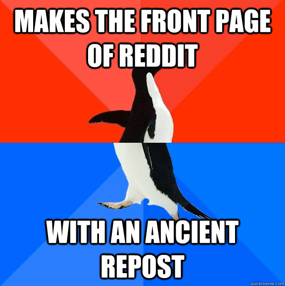 makes the front page of reddit with an ancient repost  Socially Awesome Awkward Penguin
