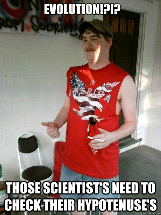 EVOLUTION!?!? Those scientist's need to check their hypotenuse's  Redneck Randal