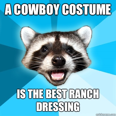 A cowboy costume Is the best ranch dressing   Lame Pun Coon