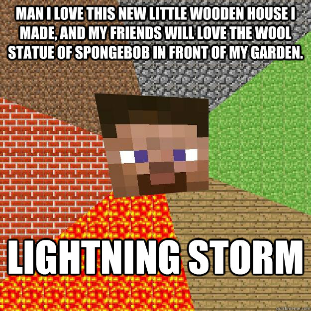 man i love this new little wooden house i made, and my friends will love the wool statue of spongebob in front of my garden. LIGHTnING STORM  Minecraft