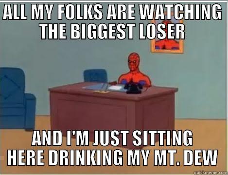 ALL MY FOLKS ARE WATCHING THE BIGGEST LOSER AND I'M JUST SITTING HERE DRINKING MY MT. DEW Spiderman Desk
