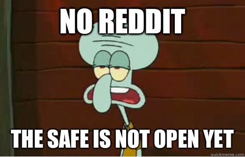 No Reddit The safe is not open yet  
