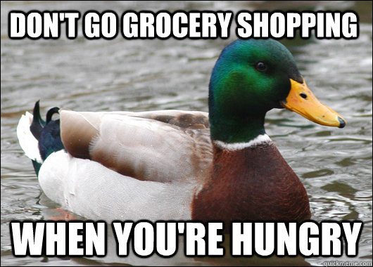 don't go grocery shopping when you're hungry - don't go grocery shopping when you're hungry  Actual Advice Mallard