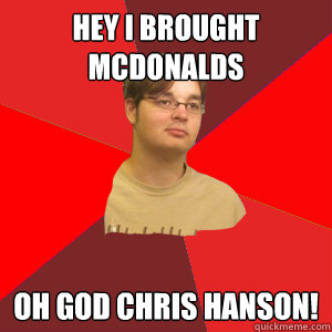 Hey i brought Mcdonalds Oh god chris hanson! - Hey i brought Mcdonalds Oh god chris hanson!  Randy