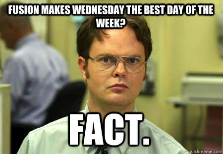 Fusion makes Wednesday the best day of the week? FACT.  Schrute