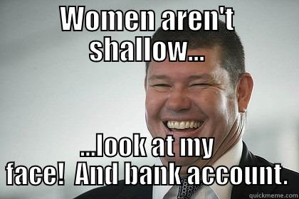WOMEN AREN'T SHALLOW... ...LOOK AT MY FACE!  AND BANK ACCOUNT. Misc