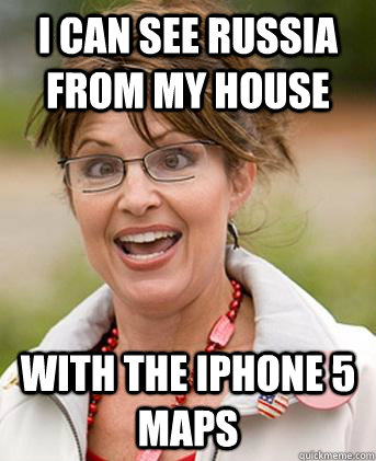 I can see Russia from my house With the Iphone 5 Maps - I can see Russia from my house With the Iphone 5 Maps  Palin Meme