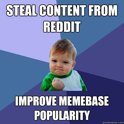 Steal content from Reddit Improve memebase popularity  Success Kid