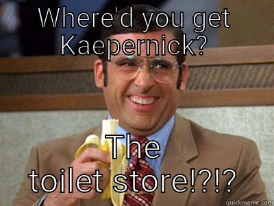 WHERE'D YOU GET KAEPERNICK? THE TOILET STORE!?!? Brick Tamland