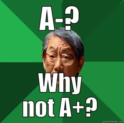 No A- - A-? WHY NOT A+? High Expectations Asian Father