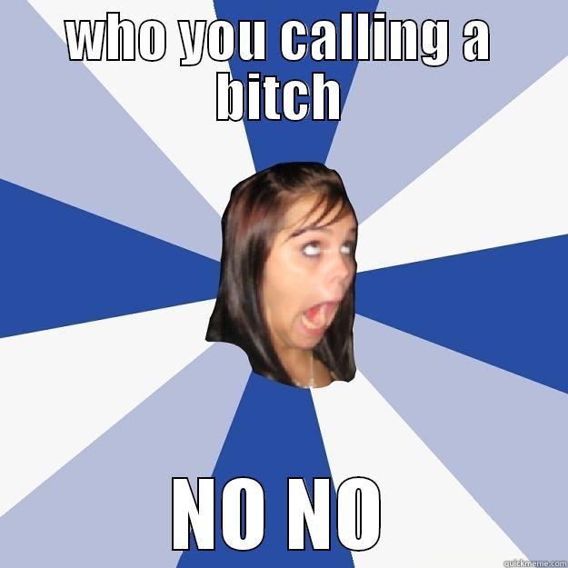 WHO YOU CALLING A BITCH NO NO Annoying Facebook Girl