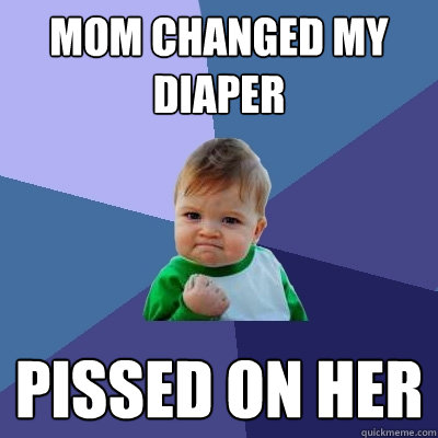 Mom changed my diaper pissed on her  Success Kid