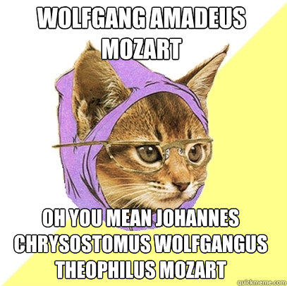 Wolfgang Amadeus Mozart oh you mean Johannes Chrysostomus Wolfgangus Theophilus Mozart - Wolfgang Amadeus Mozart oh you mean Johannes Chrysostomus Wolfgangus Theophilus Mozart  Hipster Kitty