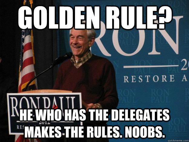 Golden Rule? He who has the delegates makes the rules. noobs.  Golden Rule Paul