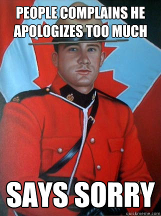 people complains he apologizes too much says sorry - people complains he apologizes too much says sorry  Overly Apologetic Canadian