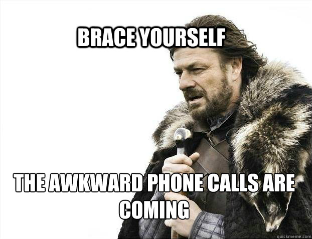 BRACE YOURSELf The awkward phone calls are coming - BRACE YOURSELf The awkward phone calls are coming  BRACE YOURSELF SOLO QUEUE