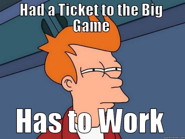 HAD A TICKET TO THE BIG GAME HAS TO WORK Futurama Fry