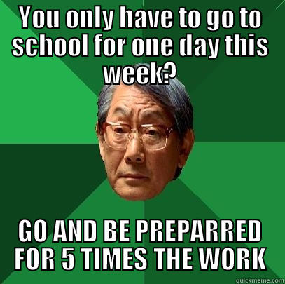 YOU ONLY HAVE TO GO TO SCHOOL FOR ONE DAY THIS WEEK? GO AND BE PREPARRED FOR 5 TIMES THE WORK High Expectations Asian Father