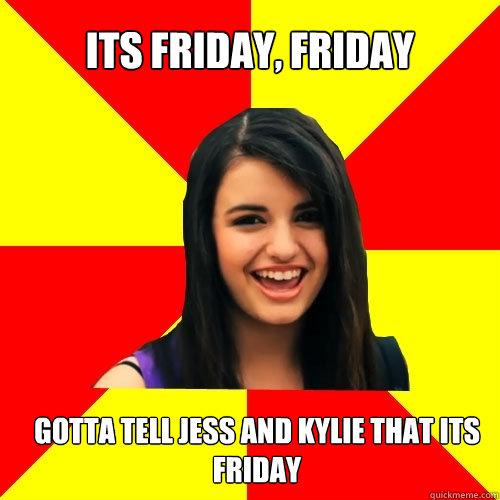 its friday, friday gotta tell jess and kylie that its friday  Rebecca Black