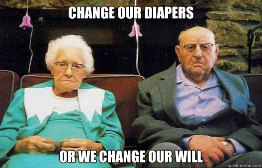change our diapers or we change our will  