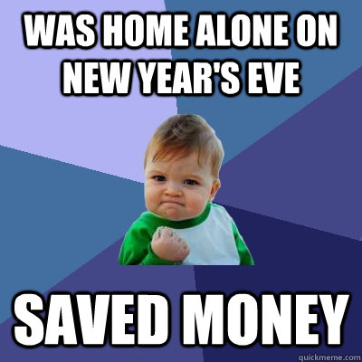 was home alone on new year's eve saved money  Success Kid
