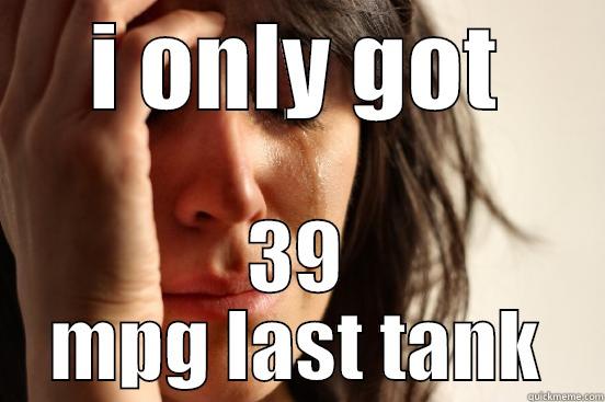 I ONLY GOT 39 MPG LAST TANK First World Problems
