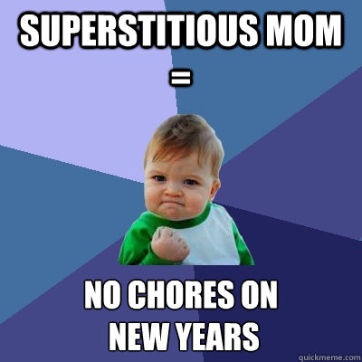 Superstitious mom = No chores on
 New years  Success Kid