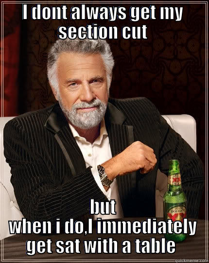 I DONT ALWAYS GET MY SECTION CUT BUT WHEN I DO,I IMMEDIATELY GET SAT WITH A TABLE  The Most Interesting Man In The World
