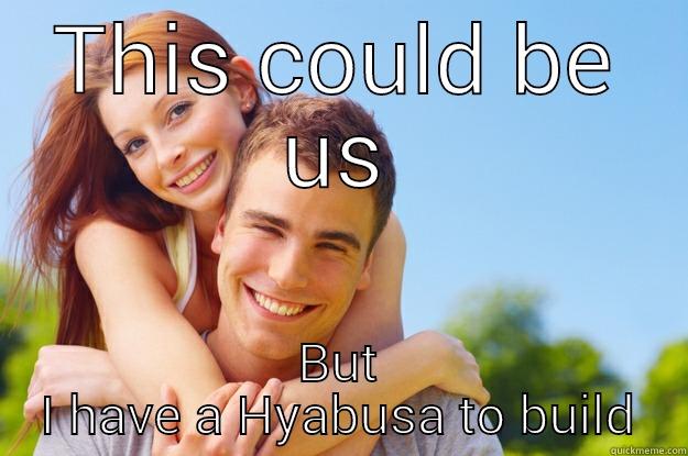 THIS COULD BE US BUT I HAVE A HYABUSA TO BUILD What love is all about