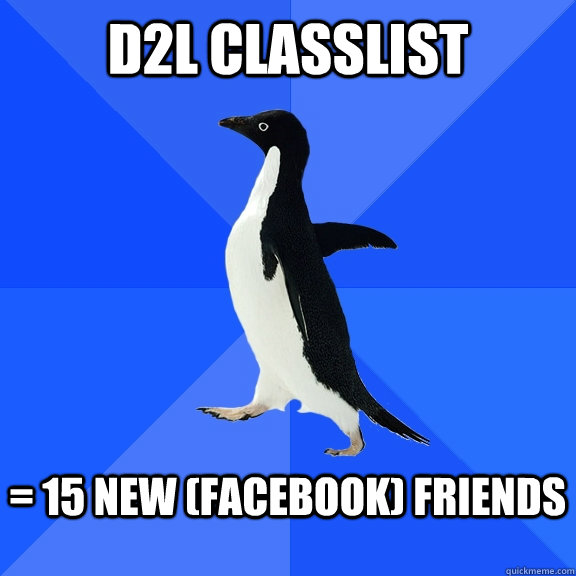 D2l Classlist  = 15 New (facebook) Friends    Socially Awkward Penguin