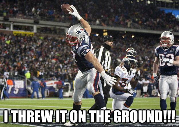  i threw it on the ground!!!  gronk spike