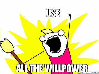 use all the willpower  All The Things