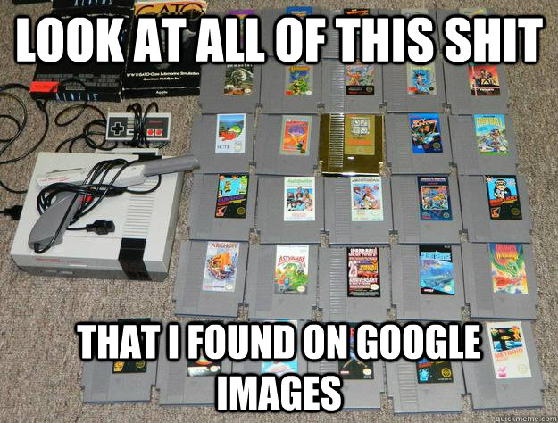 lOOK AT ALL OF THIS SHIT THAT I FOUND ON GOOGLE IMAGES - lOOK AT ALL OF THIS SHIT THAT I FOUND ON GOOGLE IMAGES  NES game lot