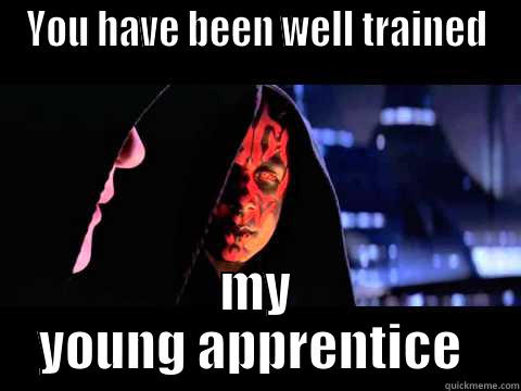 I am still your master - YOU HAVE BEEN WELL TRAINED MY YOUNG APPRENTICE  Misc
