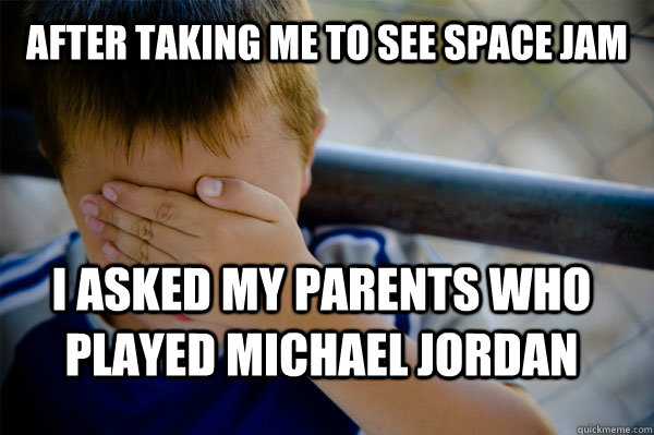 After taking me to see Space jam I asked my parents who played Michael Jordan  Confession kid