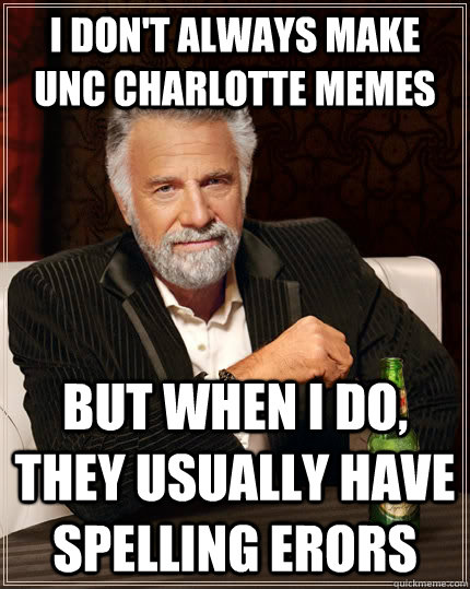I don't always make unc charlotte memes but when I do, they usually have spelling erors   The Most Interesting Man In The World